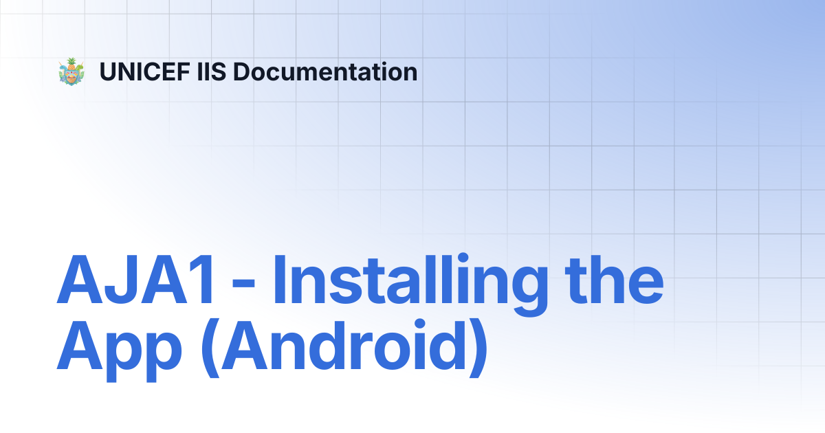 AJA1 - Installing the App (Android) | UNICEF IIS Documentation
